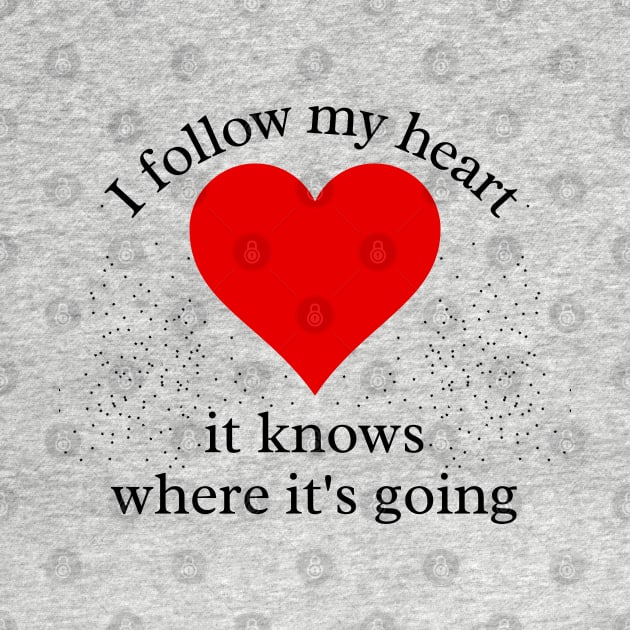 I Follow my Heart. It knows where its going by IndiPrintables